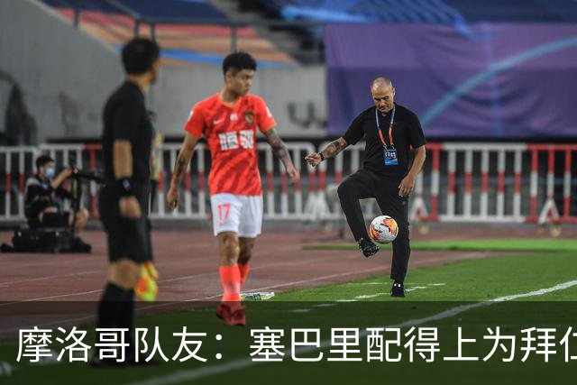 摩洛哥队友：塞巴里配得上为拜仁效力，我希望他能加盟豪门